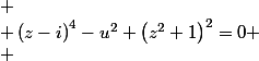 
 \\ \left(z-i\right)^{4}-u^{2} \left(z^{2}+1\right)^{2}=0
 \\ 