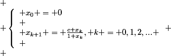 
 \\ \left\{\begin{array}{l} x_0 = 0\\
 \\ x_{k+1} = \frac{c+x_k}{1+x_k}, k = 0,1,2,...
 \\ \end{array}\right.
 \\ 