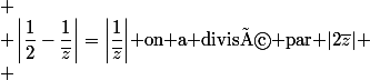 
 \\ \left|\dfrac12-\dfrac{1}{\bar{z}}\right|=\left|\dfrac{1}{\bar{z}}\right|$ on a divisé par $|2\bar{z}|
 \\ 