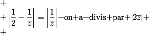 
 \\ \left|\dfrac12-\dfrac{1}{\bar{z}}\right|=\left|\dfrac{1}{\bar{z}}\right|$ on a divis par $|2\bar{z}|
 \\ 