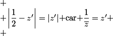 
 \\ \left|\dfrac12-z'\right|=\left|z'\right|$ car $\dfrac{1}{\bar{z}}=z'
 \\ 