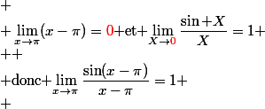 
 \\ \lim_{x\to\pi}(x-\pi)=\red{0}$ et $\lim_{X\to\red{0}}\dfrac{\sin X}{X}=1
 \\ 
 \\ $donc $\lim_{x\to\pi}\dfrac{\sin(x-\pi)}{x-\pi}=1
 \\ 