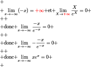 
 \\ \lim_{x\to-\infty}(-x)=\red{+\infty}$ et $\lim_{X\to\red{+\infty}}\dfrac{X}{e^X}=0
 \\ 
 \\ $donc $\lim_{x\to-\infty}\dfrac{-x}{e^{-x}}=0
 \\ 
 \\ $donc $\lim_{x\to-\infty}-\dfrac{-x}{e^{-x}}=0
 \\ 
 \\ $donc $\lim_{x\to-\infty}xe^x=0
 \\ 