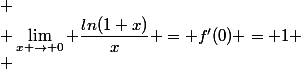 
 \\ \lim_{x \to 0} {\dfrac{ln(1+x)}{x}} = f'(0) = 1
 \\ 