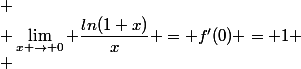  \\ \lim_{x \to 0} {\dfrac{ln(1+x)}{x}} = f'(0) = 1 \\ 