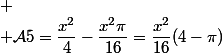 
 \\ \mathcal{A}5=\dfrac{x^2}{4}-\dfrac{x^2\pi}{16}=\dfrac{x^2}{16}(4-\pi)