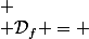  \\ \mathcal{D}_f = 
