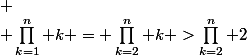 
 \\ \prod_{k=1}^n k = \prod_{k=2}^n k >\prod_{k=2}^n 2