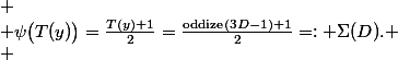 
 \\ \psi\bigl(T(y)\bigr)=\frac{T(y)+1}{2}=\frac{\mathrm{oddize}(3D-1)+1}{2}=: \Sigma(D).
 \\ 