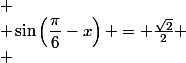 
 \\ \sin\left(\dfrac{\pi}{6}-x\right) = \frac{\sqrt{2}}{2}
 \\ 