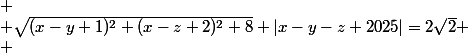  \\ \sqrt{(x-y+1)^2+(x-z+2)^2+8}+|x-y-z+2025|=2\sqrt2 \\ 