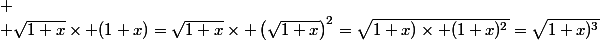 
 \\ \sqrt{1+x}\times (1+x)=\sqrt{1+x}\times \left(\sqrt{1+x}\right)^2=\sqrt{1+x)\times (1+x)^2}=\sqrt{1+x)^3}