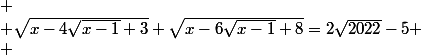 
 \\ \sqrt{x-4\sqrt{x-1}+3}+\sqrt{x-6\sqrt{x-1}+8}=2\sqrt{2022}-5
 \\ 
