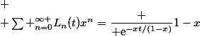 
 \\ \sum _{n=0}^{\infty }L_{n}(t)x^{n}=\dfrac {{\rm {e}}^{-xt/(1-x)}}{1-x}}