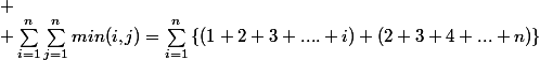 
 \\ \sum_{i=1}^{n}\sum_{j=1}^{n}min(i,j)=\sum_{i=1}^{n}\left\lbrace(1+2+3+....+i)+(2+3+4+...+n)\right\rbrace