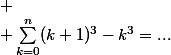 
 \\ \sum_{k=0}^{n}(k+1)^3-k^3=...