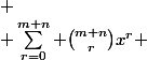 
 \\ \sum_{r=0}^{m+n} \binom{m+n}{r}x^r 