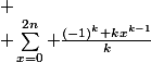
 \\ \sum_{x=0}^{2n} \frac{(-1)^k kx^{k-1}}{k}