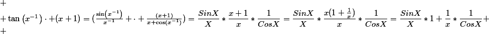 
 \\ \tan\left(x^{-1}\right)\cdot (x+1)=(\frac{\sin\left(x^{-1}\right)}{x^{-1}} \cdot \frac{(x+1)}{x \cos\left(x^{-1}\right)})=\dfrac{SinX}{X}*\dfrac{x+1}{x}*\dfrac{1}{CosX}=\dfrac{SinX}{X}*\dfrac{x(1+\frac{1}{x})}{x}*\dfrac{1}{CosX}=\dfrac{SinX}{X}*1+\dfrac{1}{x}*\dfrac{1}{CosX}
 \\ 