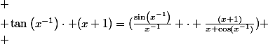 
 \\ \tan\left(x^{-1}\right)\cdot (x+1)=(\frac{\sin\left(x^{-1}\right)}{x^{-1}} \cdot \frac{(x+1)}{x \cos\left(x^{-1}\right)})
 \\ 