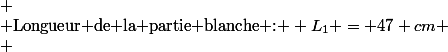 
 \\ \text{Longueur de la partie blanche : } L_1 = 47 cm
 \\ 