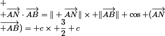 
 \\ \vec{AN}\cdot\vec{AB}=\| \vec{AN}\|\times \|\vec{AB}\| \cos (\vec{AN};\vec{ AB})= c\times \dfrac{3}{2} c