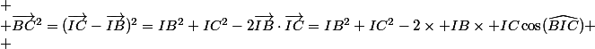 
 \\ \vec{BC}^2=(\vec{IC}-\vec{IB})^2=IB^2+IC^2-2\vec{IB}\cdot\vec{IC}=IB^2+IC^2-2\times IB\times IC\cos(\widehat{BIC})
 \\ 