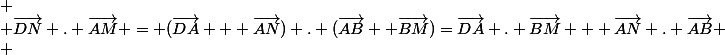 \\ \vec{DN} . \vec{AM} = (\vec{DA} + \vec{AN}) . (\vec{AB} +\vec{BM})=\vec{DA} . \vec{BM} + \vec{AN} . \vec{AB} \\ 