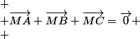  \\ \vec{MA}+\vec{MB}+\vec{MC}=\vec{0} \\ 