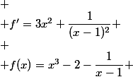 \begin{array} {|c|cccccccccc|} x & -\infty & & 0 & & 1 & & +\infty & \\ {f'=3x^2+\dfrac{1}{(x-1)^2}} & & + & & + & & + & & \\ {f(x)=x^3-2-\dfrac{1}{x-1}} & -\infty& \nearrow &-1 & \nearrow &+\infty\ ||-\infty& \nearrow &+\infty & \end{array}