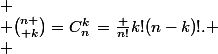 
 \\ {n \choose k}=C_{n}^{k}\,={\frac {n!}{k!(n-k)!}}.
 \\ 