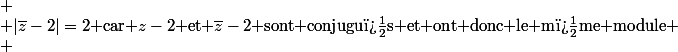 \\ |\bar{z}-2|=2$ car $z-2$ et $\bar{z}-2$ sont conjugu�s et ont donc le m�me module \\ 