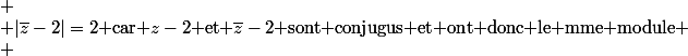 
 \\ |\bar{z}-2|=2$ car $z-2$ et $\bar{z}-2$ sont conjugus et ont donc le mme module
 \\ 