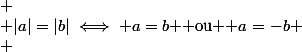  \\ |a|=|b|\iff a=b $ ou $ a=-b \\ 