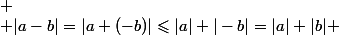  \\ |a-b|=|a+(-b)|\leqslant|a|+|-b|=|a|+|b|$ &eacute;galit&eacute; si et seulement si $a$ et $-b$ sont de m&ecirc;me signe \\ 