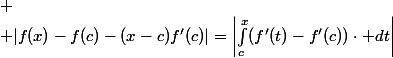 
 \\ |f(x)-f(c)-(x-c)f'(c)|=\left|\int_c^x(f'(t)-f'(c))\cdot dt\right|