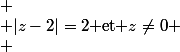 
 \\ |z-2|=2$ et $z\neq0
 \\ 