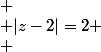 
 \\ |z-2|=2
 \\ 