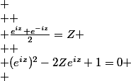 
 \\ 
 \\ \frac{e^{iz}+e^{-iz}}{2}=Z
 \\ 
 \\ (e^{iz})^{2}-2Ze^{iz}+1=0
 \\ 