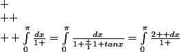 
 \\ 
 \\  \int_0^{\pi}\frac{dx}{1+\cosx}=\int_0^{\pi}\frac{dx}{1+\frac {1}{1+tanx}}=\int_0^{\pi}\frac{2+\tanx dx}{1+\tanx}