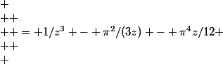 
 \\ 
 \\  = 1/z^3 - \pi^2/(3z) - \pi^4z/12
 \\ 
 \\ 