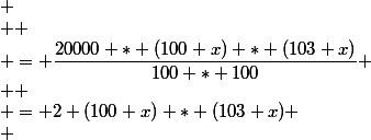 20000 * \dfrac{(100+x)}{100} * \dfrac{(103+x)}{100}&nbsp;&nbsp; \\  \\ = \dfrac{20000 * (100+x) * (103+x)}{100 * 100} \\  \\ = 2 (100+x) * (103+x) \\ 