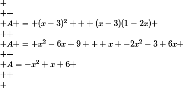
 \\ 
 \\ A = (x-3)^2 + (x-3)(1-2x)
 \\ 
 \\ A = x^2-6x+9 + x -2x^2-3+6x
 \\ 
 \\ A=-x^2+x+6
 \\ 
 \\ 