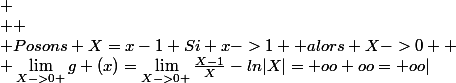 
 \\ 
 \\ Posons X=x-1 Si x->1+ alors X->0+
 \\ \lim_{X->0+}g (x)=\lim_{X->0+}\frac{X-1}{X}-ln|X|=+oo+oo=+oo|
