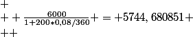 
 \\  \frac{6000}{1+200*0,08/360} = 5744,680851
 \\  