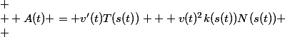 
 \\  A(t) = v'(t)T(s(t)) + v(t)^2k(s(t))N(s(t))
 \\ 