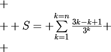 
 \\  S=\Large $\sum_{k=1}^{k=n}{\frac{3k-k+1}{3^k}}
 \\ 