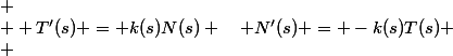 
 \\  T'(s) = k(s)N(s) \quad N'(s) = -k(s)T(s)
 \\ 