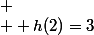  \\  h(2)=3