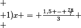 
 \\ 1)\ \ x = \frac{1,5 - \frac{78}{7}}{3}
 \\ 